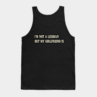 I'm Not A Lesbian But My Girlfriend Is Tank Top